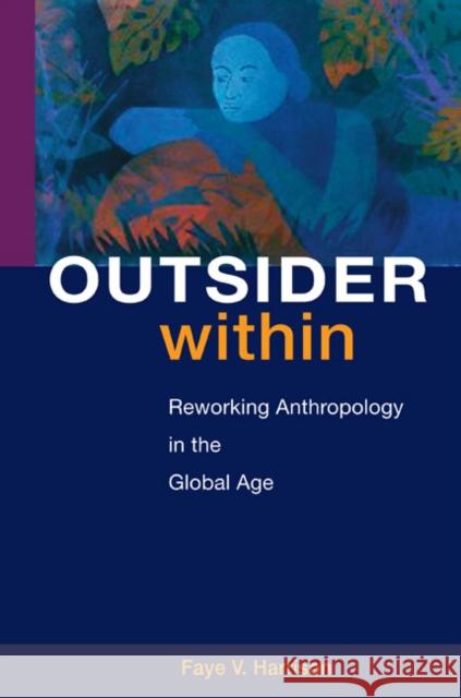 Outsider Within: Reworking Anthropology in the Global Age Harrison, Faye V. 9780252074905 University of Illinois Press