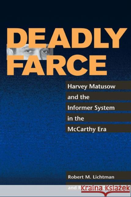 Deadly Farce: Harvey Matusow and the Informer System in the McCarthy Era Lichtman, Robert M. 9780252075162 University of Illinois Press