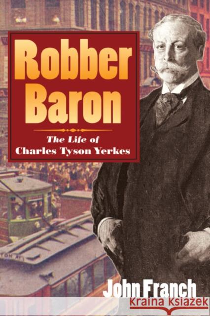 Robber Baron: The Life of Charles Tyson Yerkes Franch, John 9780252075179 University of Illinois Press