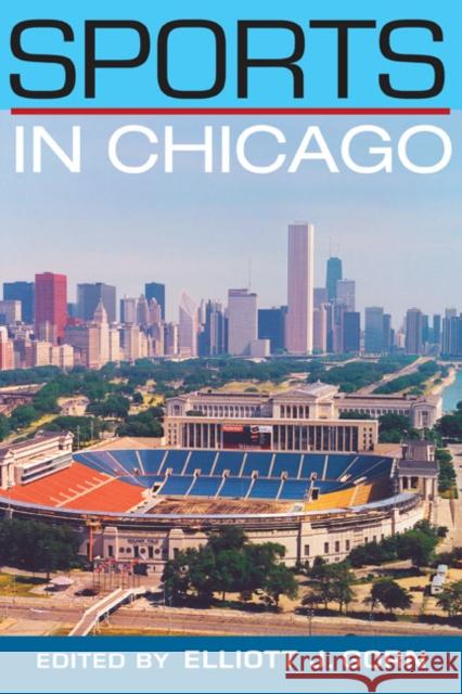 Sports in Chicago Elliott J. Gorn Chicago History Museum 9780252075230 University of Illinois Press