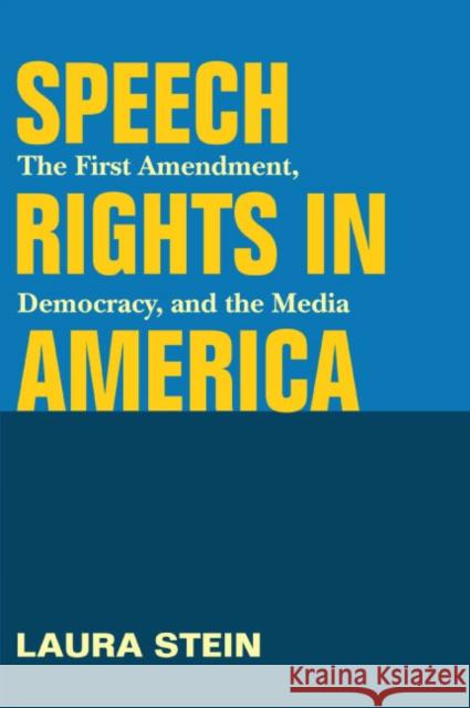 Speech Rights in America: The First Amendment, Democracy, and the Media Stein, Laura 9780252075360 University of Illinois Press