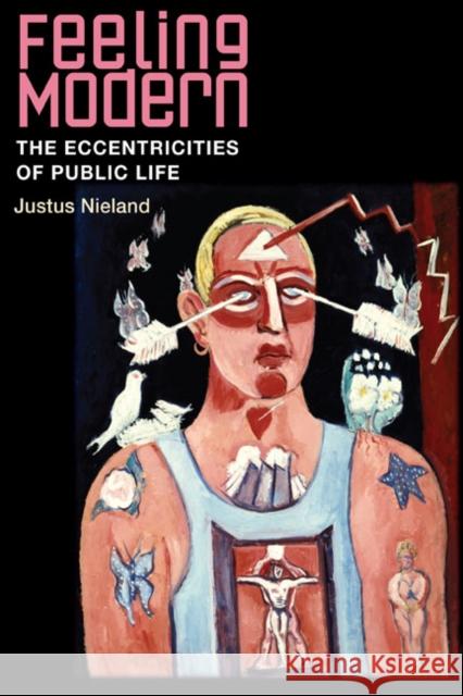 Feeling Modern: The Eccentricities of Public Life Nieland, Justus 9780252075469