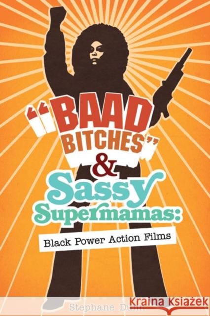 Baad Bitches and Sassy Supermamas: Black Power Action Films Dunn, Stephane 9780252075483 University of Illinois Press
