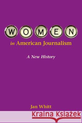 Women in American Journalism: A New History Whitt, Jan 9780252075568 University of Illinois Press