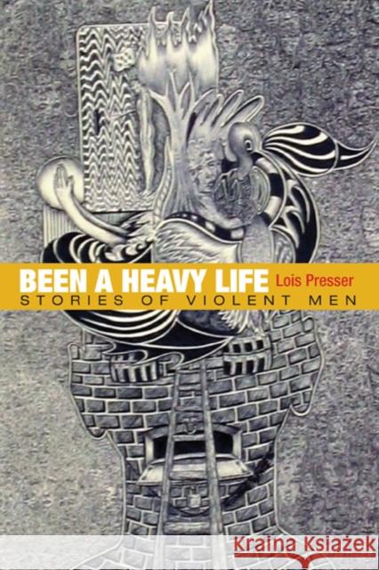 Been a Heavy Life: Stories of Violent Men Presser, Lois 9780252075582