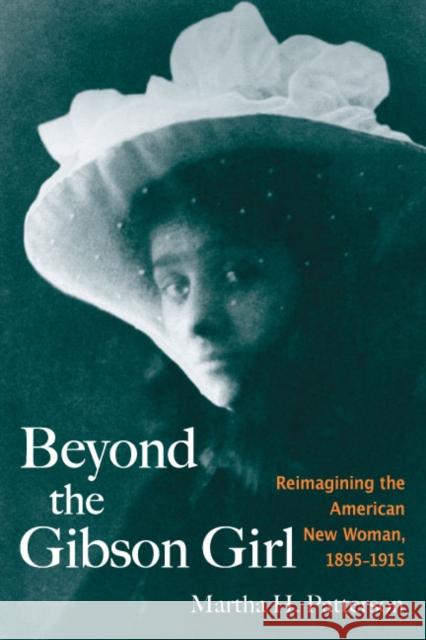 Beyond the Gibson Girl: Reimagining the American New Woman, 1895-1915 Patterson, Martha H. 9780252075636