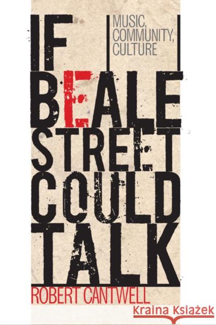 If Beale Street Could Talk: Music, Community, Culture Cantwell, Robert 9780252075667