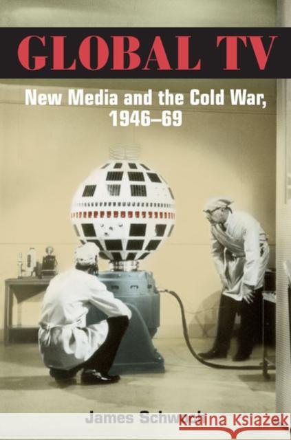 Global TV: New Media and the Cold War, 1946-69 Schwoch, James 9780252075698 University of Illinois Press