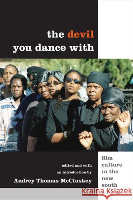 The Devil You Dance with: Film Culture in the New South Africa McCluskey, Audrey 9780252075742