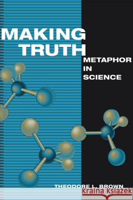 Making Truth: Metaphor in Science Brown, Theodore L. 9780252075827 University of Illinois Press