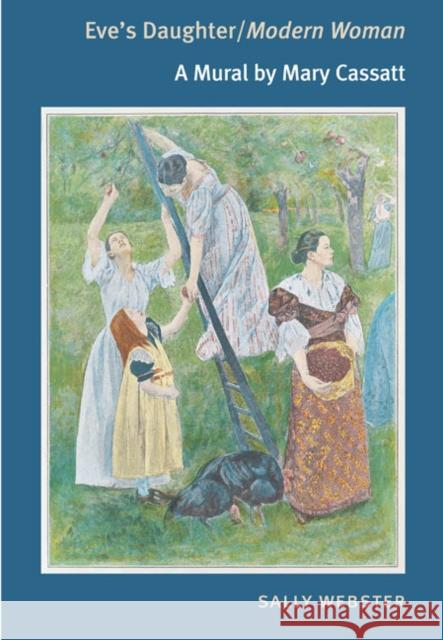 Eve's Daughter/Modern Woman: A Mural by Mary Cassatt Webster, Sally 9780252075964 University of Illinois Press