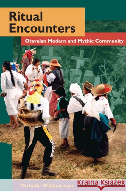 Ritual Encounters: Otavalan Modern and Mythic Community Wibbelsman, Michelle 9780252076039 University of Illinois Press