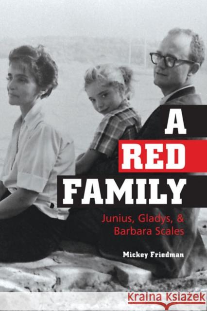 A Red Family: Junius, Gladys, & Barbara Scales Friedman, Mickey 9780252076046