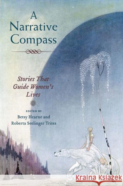 A Narrative Compass: Stories That Guide Women's Lives Hearne, Betsy 9780252076114 University of Illinois Press