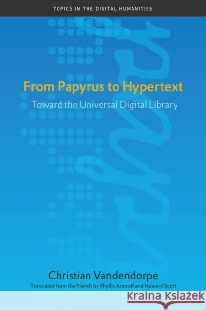 From Papyrus to Hypertext: Toward the Universal Digital Library Vandendorpe, Christian 9780252076251 University of Illinois Press