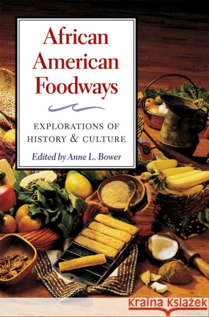 African American Foodways: Explorations of History and Culture Bower, Anne 9780252076305 University of Illinois Press