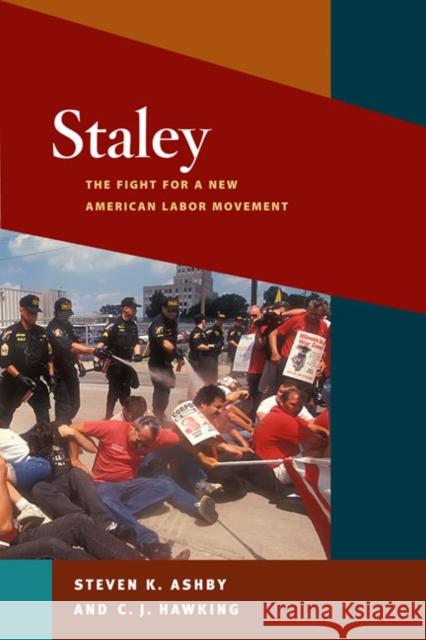 Staley: The Fight for a New American Labor Movement Ashby, Steven K. 9780252076404