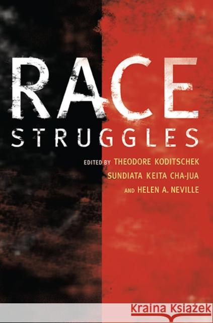 Race Struggles Theodore Koditschek Sundiata Keita Cha-Jua Helen A. Neville 9780252076480 University of Illinois Press