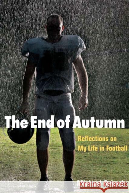 The End of Autumn: Reflections on My Life in Football Oriard, Michael 9780252076695 University of Illinois Press