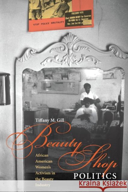 Beauty Shop Politics: African American Women's Activism in the Beauty Industry Gill, Tiffany M. 9780252076961 University of Illinois Press