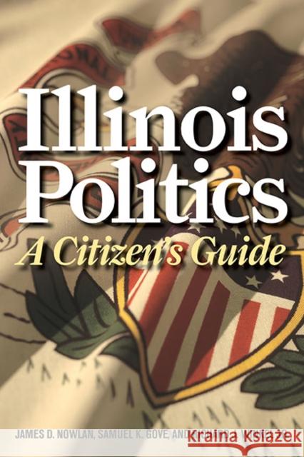 Illinois Politics: A Citizen's Guide Nowlan, James D. 9780252077029 University of Illinois Press