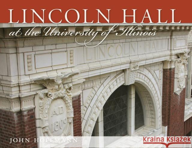 Lincoln Hall at the University of Illinois John Hoffmann Richard H. Herman 9780252077081 University of Illinois Press