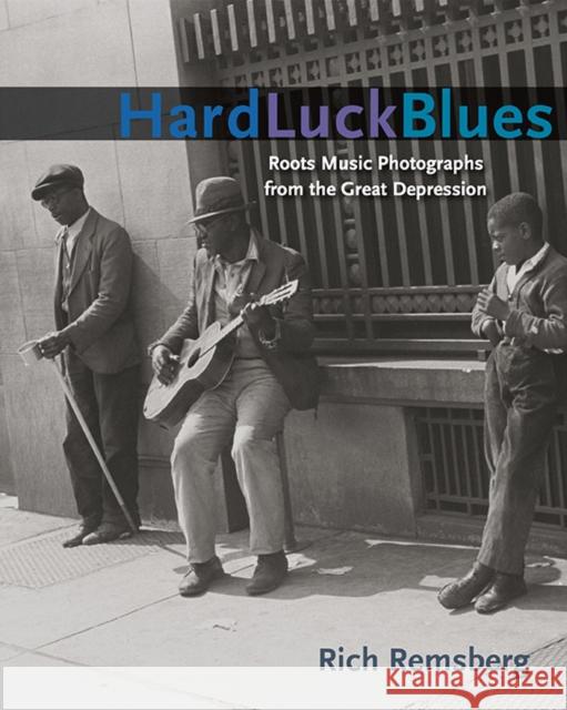 Hard Luck Blues: Roots Music Photographs from the Great Depression Remsberg, Rich 9780252077098 University of Illinois Press