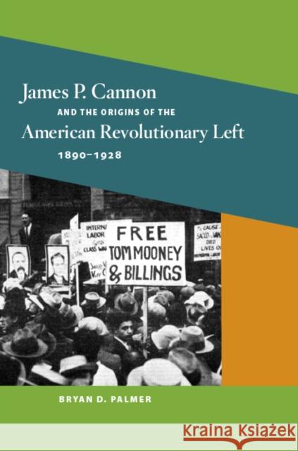 James P. Cannon and the Origins of the American Revolutionary Left, 1890-1928 Bryan D. Palmer 9780252077227 University of Illinois Press