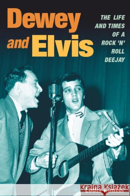 Dewey and Elvis: The Life and Times of a Rock 'n' Roll Deejay Cantor, Louis 9780252077326