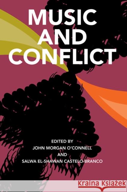 Music and Conflict John Morgan O'Connell Salwa El-Shawan Castelo-Branco 9780252077388 University of Illinois Press