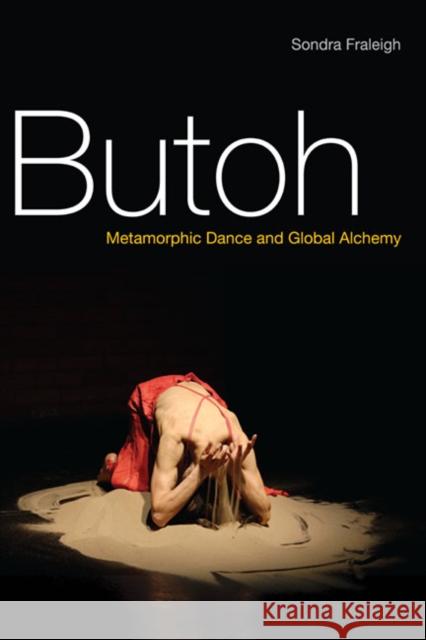 Butoh: Metamorphic Dance and Global Alchemy Fraleigh, Sondra 9780252077418