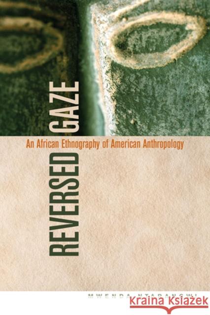 Reversed Gaze: An African Ethnography of American Anthropology Ntarangwi, Mwenda 9780252077692 University of Illinois Press