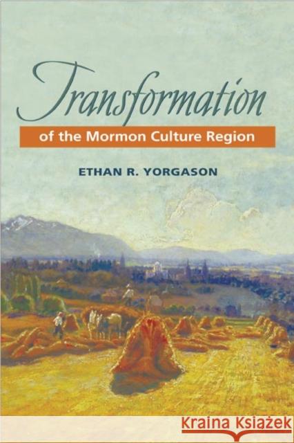 Transformation of the Mormon Culture Region Ethan R. Yorgason 9780252077715 University of Illinois Press