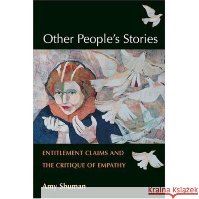 Other People's Stories: Entitlement Claims and the Critique of Empathy Amy Shuman 9780252077746