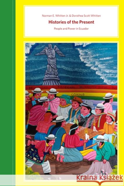 Histories of the Present: People and Power in Ecuador Whitten, Norman E. 9780252077975 0