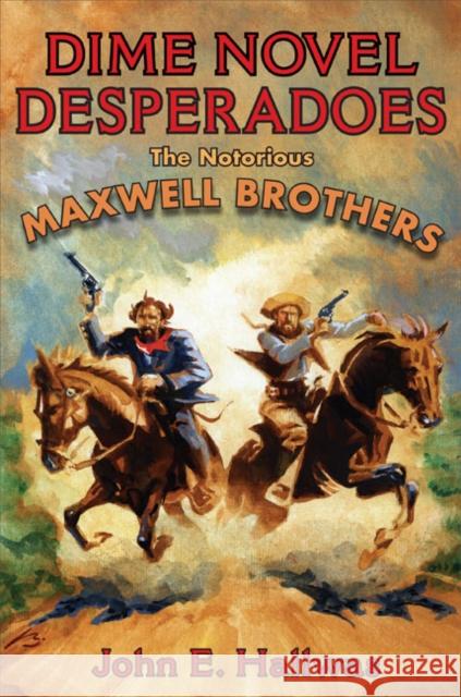 Dime Novel Desperadoes: The Notorious Maxwell Brothers Hallwas, John 9780252078040 University of Illinois Press