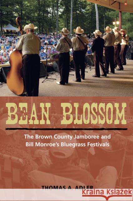 Bean Blossom: The Brown County Jamboree and Bill Monroe's Bluegrass Festivals Adler, Thomas A. 9780252078101