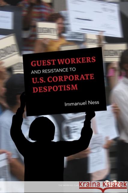 Guest Workers and Resistance to U.S. Corporate Despotism Immanuel Ness 9780252078170