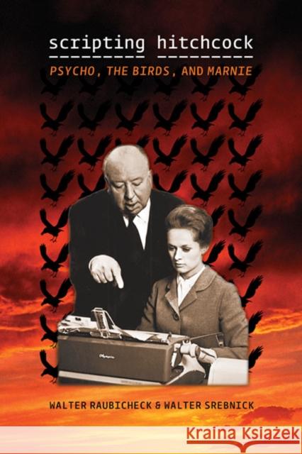 Scripting Hitchcock: Psycho, the Birds, and Marnie Raubicheck, Walter 9780252078248