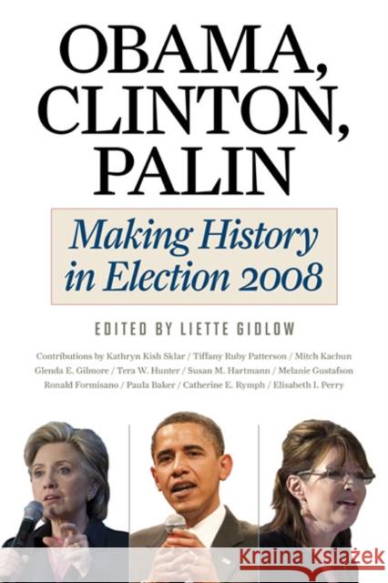 Obama, Clinton, Palin: Making History in Election 2008 Gidlow, Liette 9780252078309