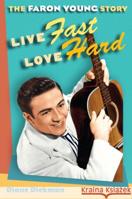 Live Fast, Love Hard: The Faron Young Story Diane Diekman   9780252078422