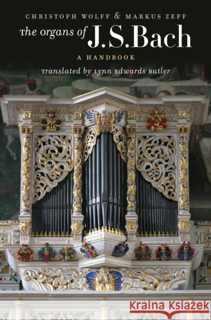 The Organs of J.S. Bach: A Handbook Christoph Wolff Markus Zepf Lynn Edwards Butler 9780252078453