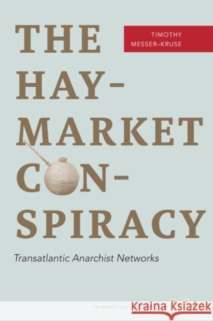 The Haymarket Conspiracy: Transatlantic Anarchist Networks Messer-Kruse, Timothy 9780252078606 University of Illinois Press