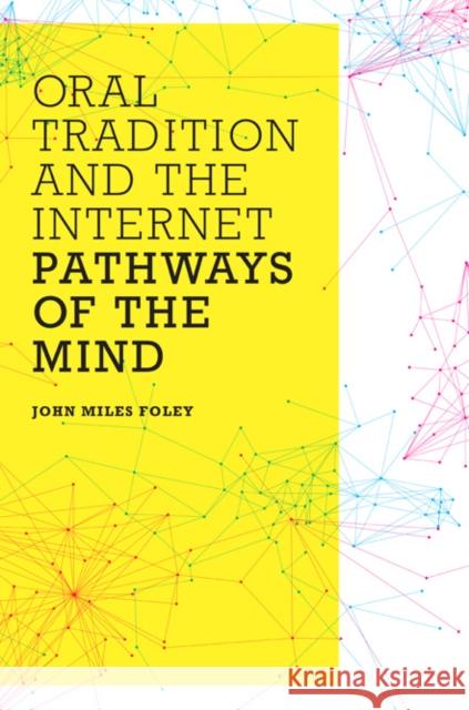 Oral Tradition and the Internet: Pathways of the Mind Foley, John Miles 9780252078699 University of Illinois Press