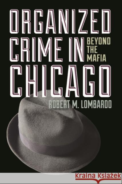 Organized Crime in Chicago: Beyond the Mafia Lombardo, Robert M. 9780252078781 University of Illinois Press
