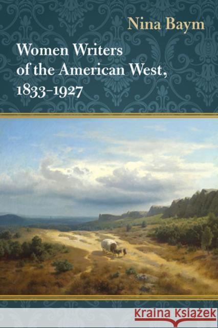 Women Writers of the American West, 1833-1927 Nina Baym 9780252078842 University of Illinois Press