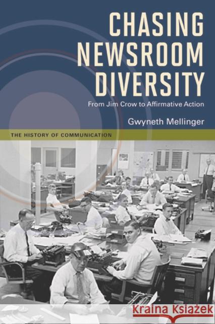 Chasing Newsroom Diversity: From Jim Crow to Affirmative Action Mellinger, Gwyneth 9780252078941 0