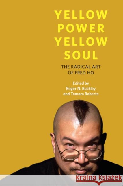 Yellow Power, Yellow Soul: The Radical Art of Fred Ho Buckley, Roger N. 9780252078996 0