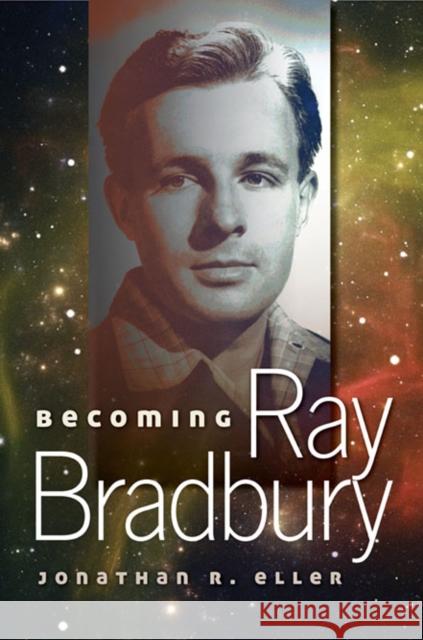 Becoming Ray Bradbury: Volume 1 Eller, Jonathan R. 9780252079054