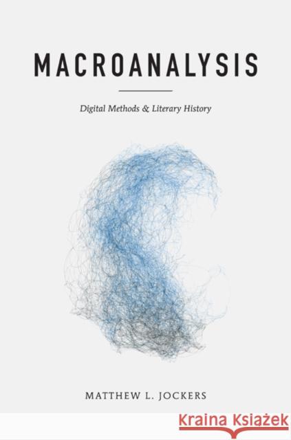 Macroanalysis: Digital Methods and Literary History Jockers, Matthew L. 9780252079078 0